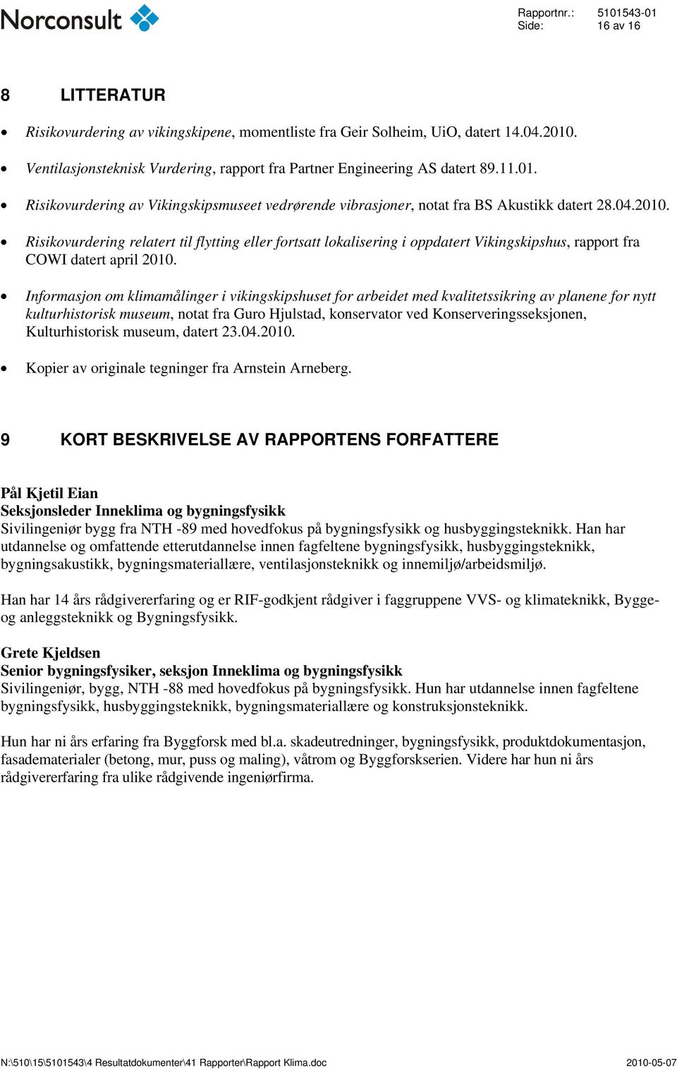 Risikovurdering relatert til flytting eller fortsatt lokalisering i oppdatert Vikingskipshus, rapport fra COWI datert april 2010.