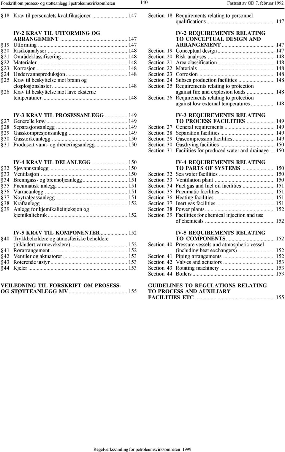 .. 148 26 Krav til beskyttelse mot lave eksterne temperaturer... 148 IV-3 KRAV TIL PROSESSANLEGG... 149 27 Generelle krav... 149 28 Separasjonsanlegg... 149 29 Gasskompresjonsanlegg.