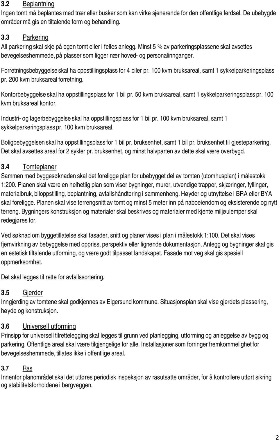 Forretningsbebyggelse skal ha oppstillingsplass for 4 biler pr. 100 kvm bruksareal, samt 1 sykkelparkeringsplass pr. 200 kvm bruksareal forretning.