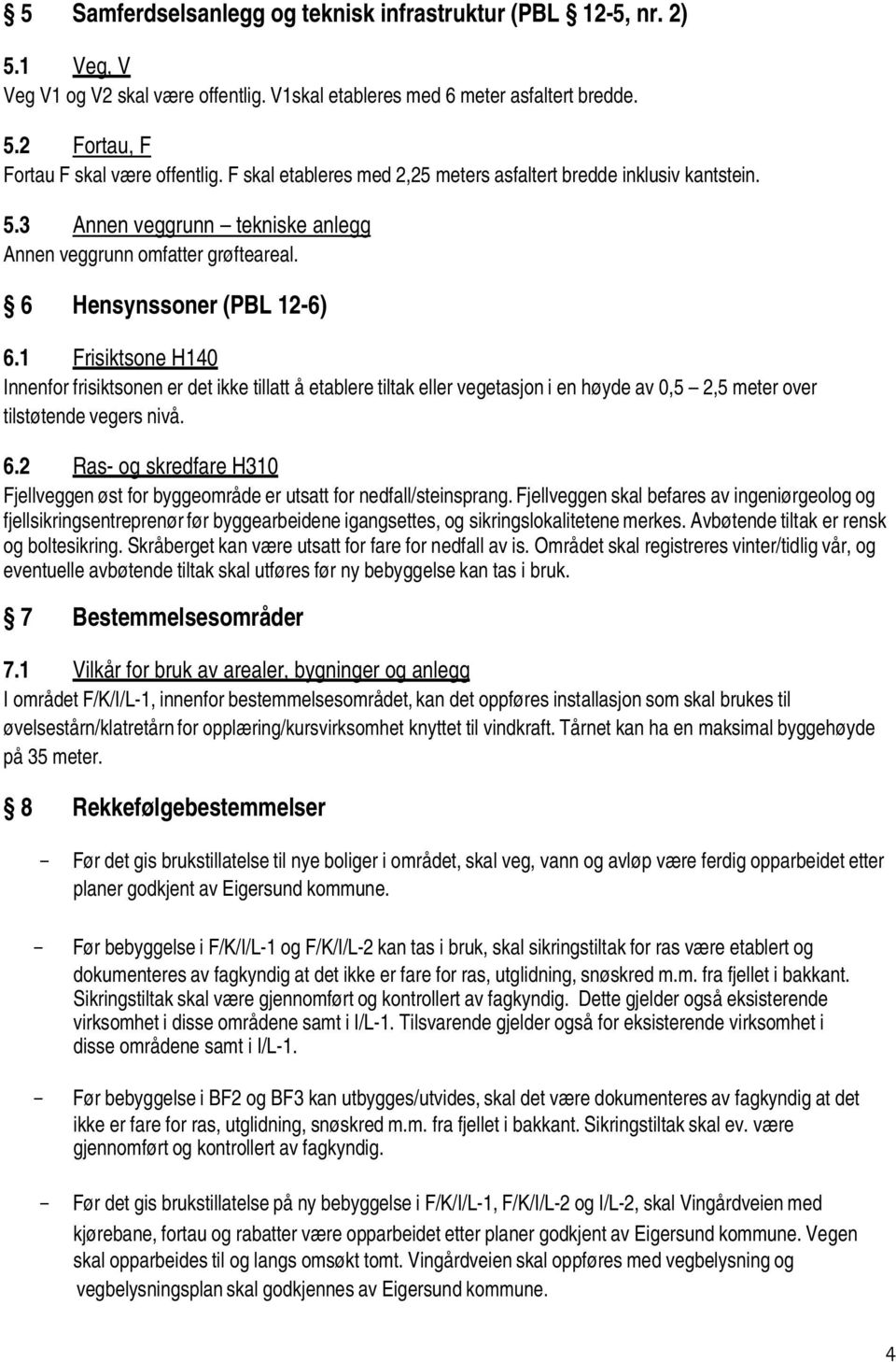 1 Frisiktsone H140 Innenfor frisiktsonen er det ikke tillatt å etablere tiltak eller vegetasjon i en høyde av 0,5 2,5 meter over tilstøtende vegers nivå. 6.