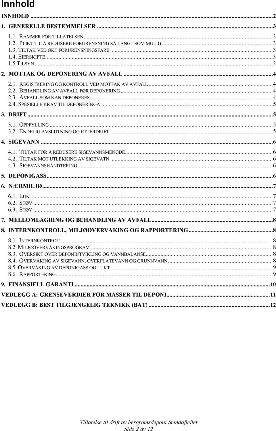 ..4 2.4. SPESIELLE KRAV TIL DEPONERINGA...5 3. DRIFT...5 3.1. OPPFYLLING...5 3.2. ENDELIG AVSLUTNING OG ETTERDRIFT...5 4. SIGEVANN...6 4.1. TILTAK FOR Å REDUSERE SIGEVANNSMENGDE...6 4.2. TILTAK MOT UTLEKKING AV SIGEVATN.