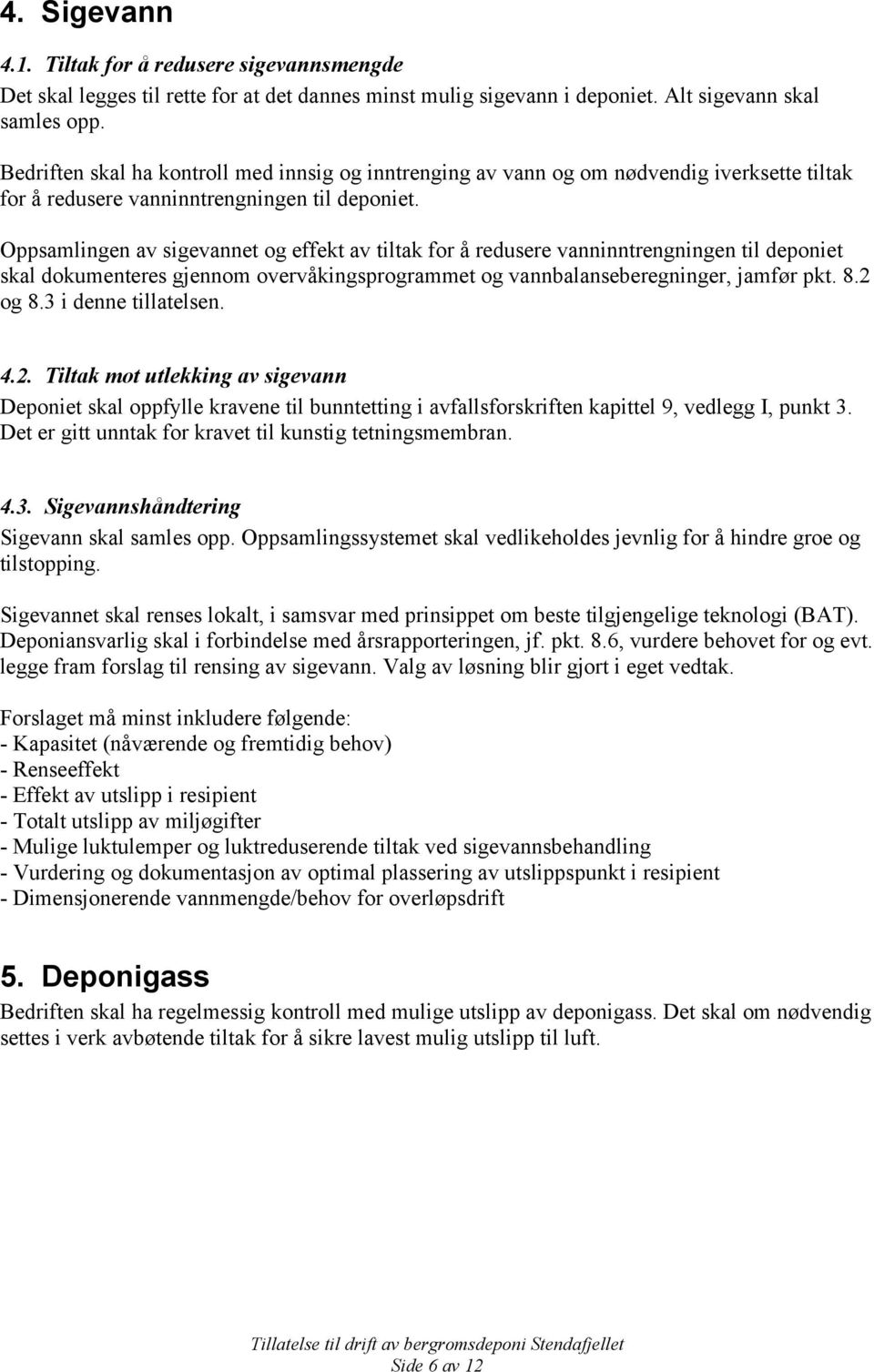 Oppsamlingen av sigevannet og effekt av tiltak for å redusere vanninntrengningen til deponiet skal dokumenteres gjennom overvåkingsprogrammet og vannbalanseberegninger, jamfør pkt. 8.2 og 8.