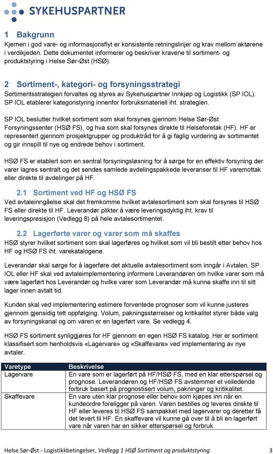 2 Sortiment-, kategori- og forsyningsstrategi Sortimentsstrategien forvaltes og styres av Sykehuspartner Innkjøp og Logistikk (SP IOL). SP IOL etablerer kategoristyring innenfor forbruksmateriell iht.