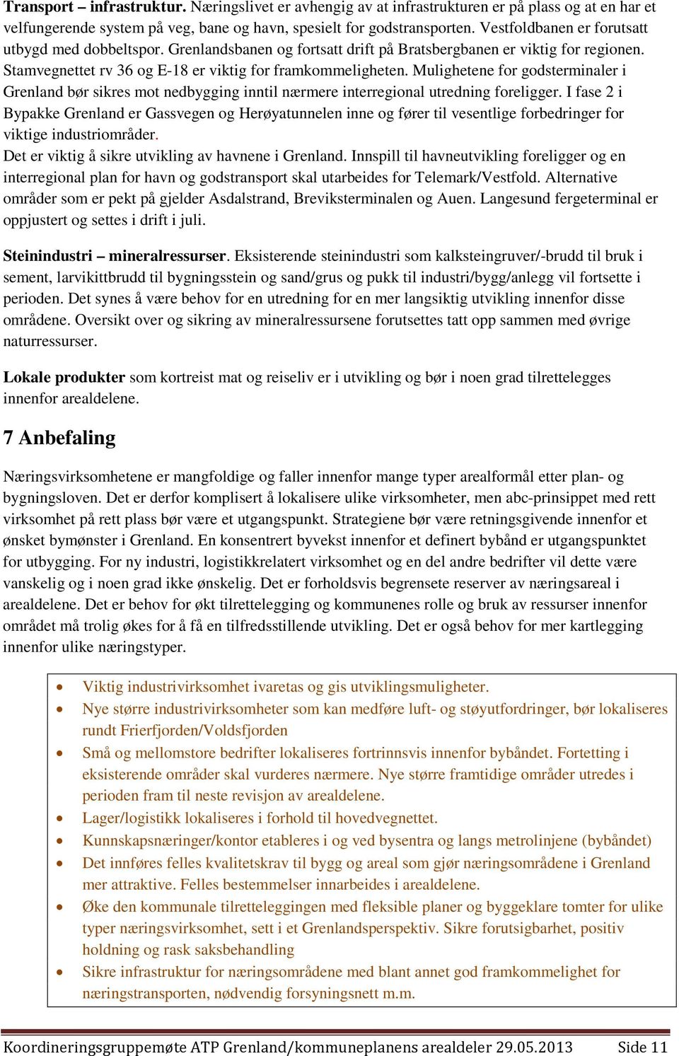 Mulighetene for godsterminaler i Grenland bør sikres mot nedbygging inntil nærmere interregional utredning foreligger.