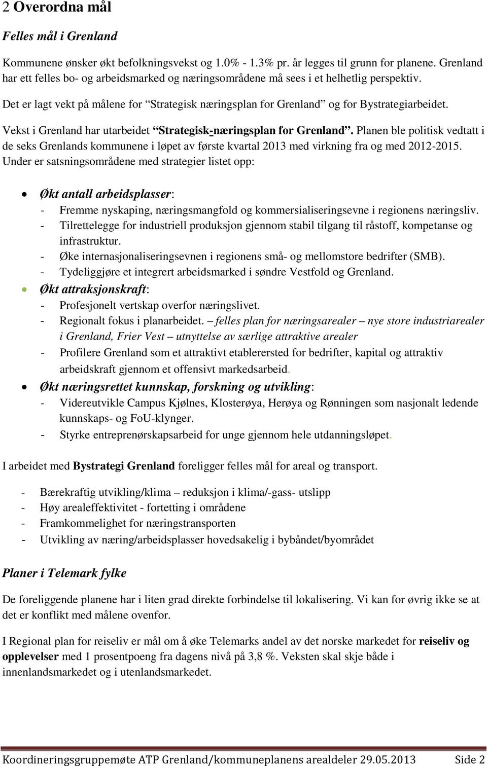 Vekst i Grenland har utarbeidet Strategisk-næringsplan for Grenland. Planen ble politisk vedtatt i de seks Grenlands kommunene i løpet av første kvartal 2013 med virkning fra og med 2012-2015.