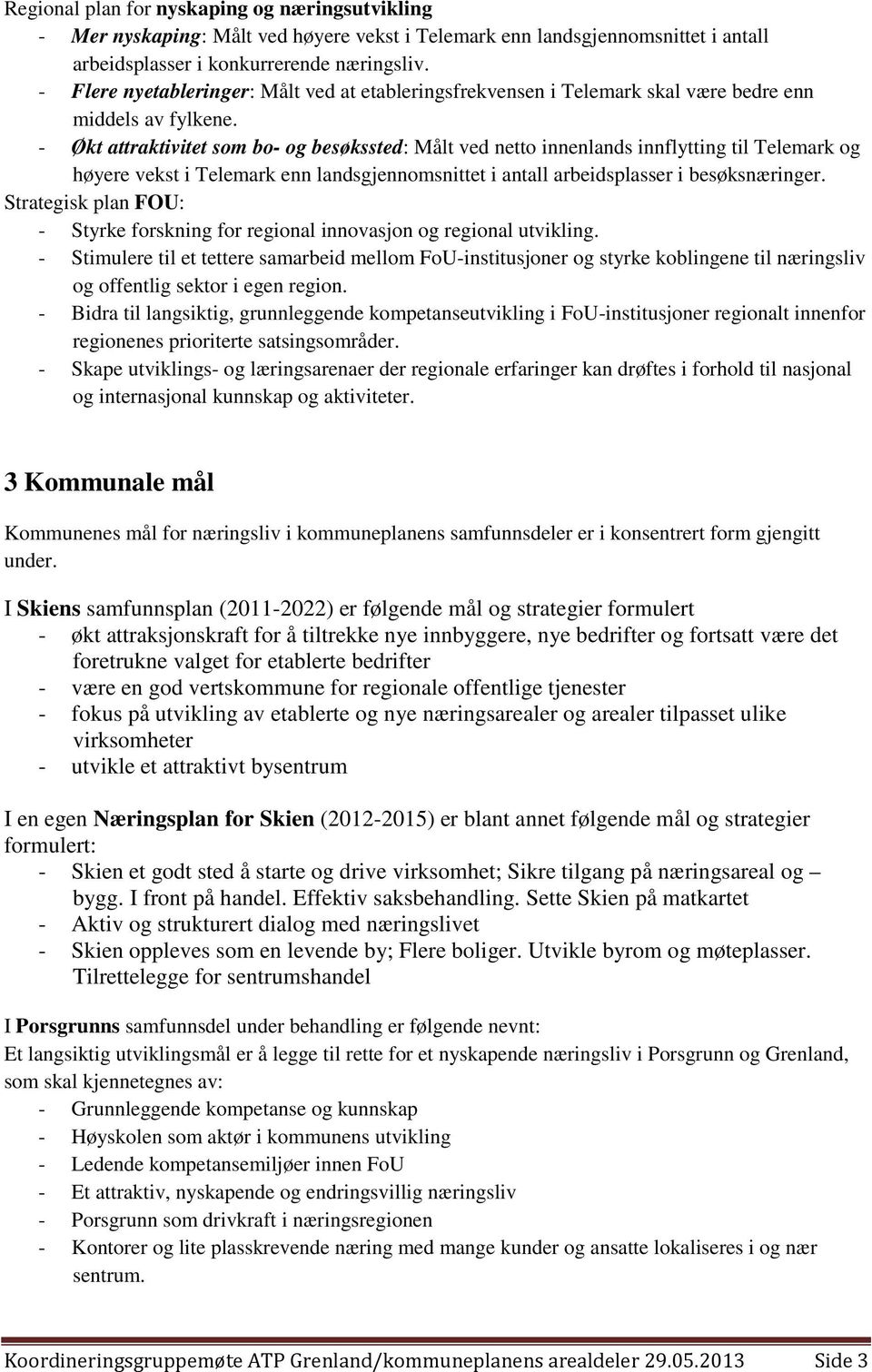 - Økt attraktivitet som bo- og besøkssted: Målt ved netto innenlands innflytting til Telemark og høyere vekst i Telemark enn landsgjennomsnittet i antall arbeidsplasser i besøksnæringer.
