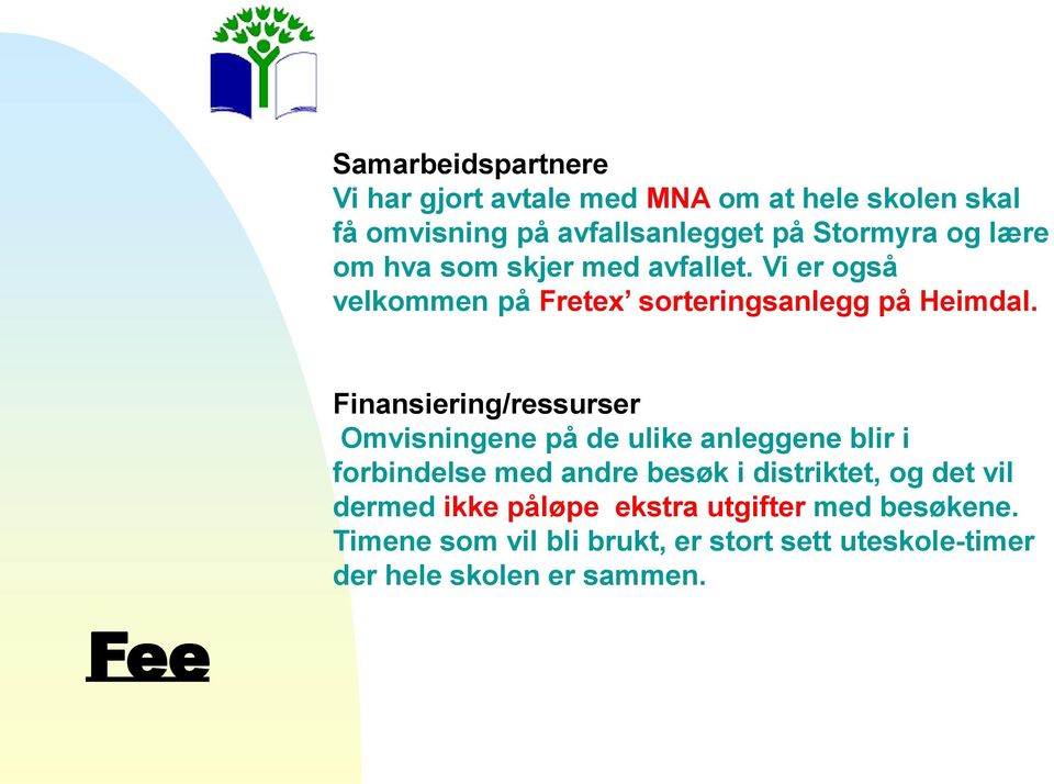 inansiering/ressurser Omvisningene på de ulike anleggene blir i forbindelse med andre besøk i distriktet, og det