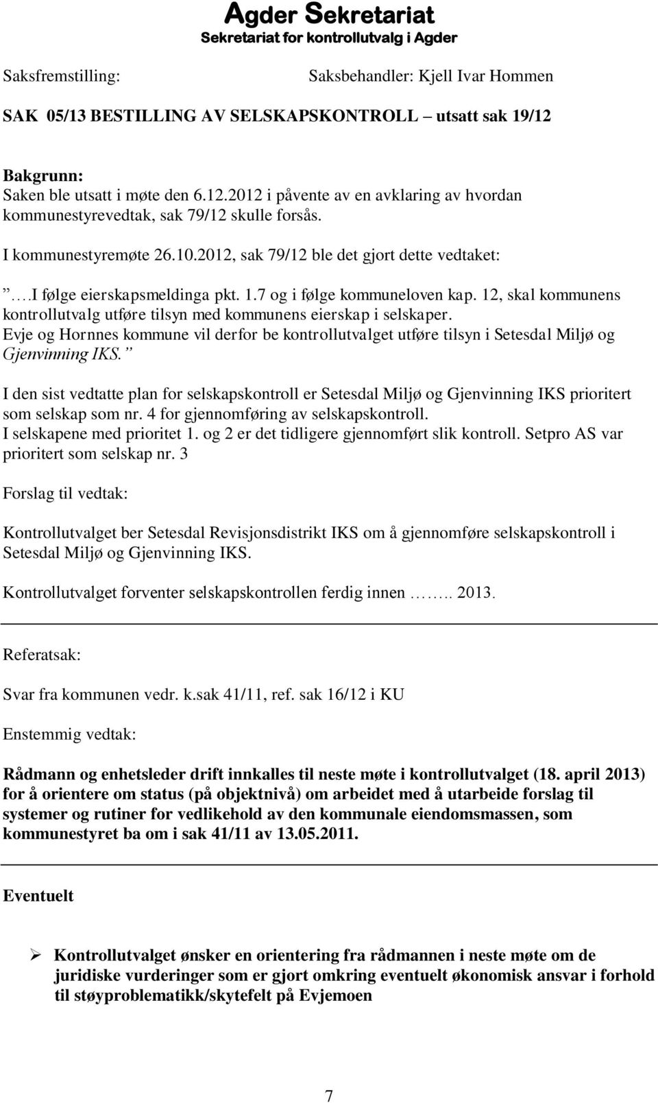 12, skal kommunens kontrollutvalg utføre tilsyn med kommunens eierskap i selskaper. Evje og Hornnes kommune vil derfor be kontrollutvalget utføre tilsyn i Setesdal Miljø og Gjenvinning IKS.