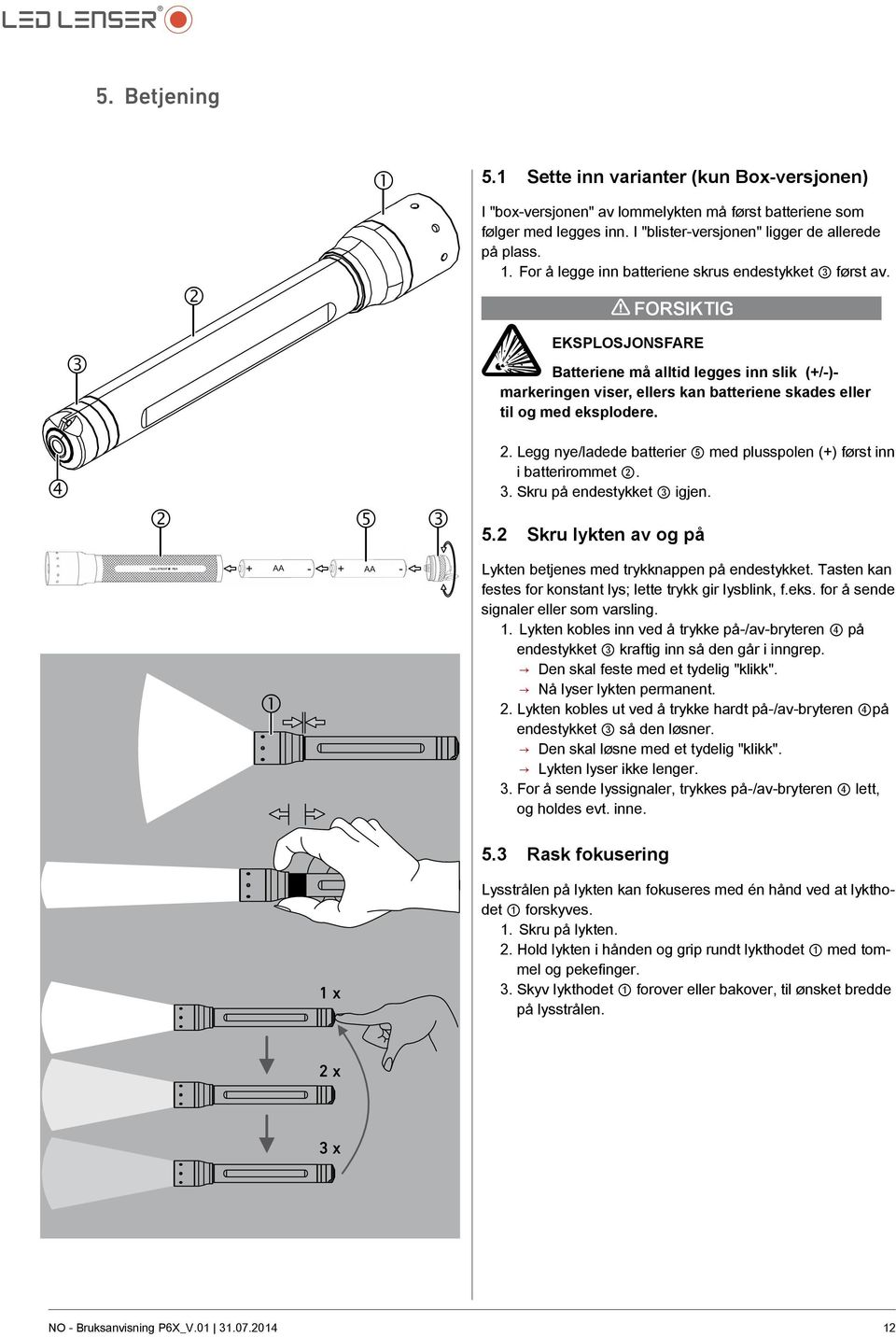 Legg nye/ladede batterier 5 med plusspolen (+) først inn i batterirommet 2. 3. Skru på endestykket 3 igjen. 5.2 Skru lykten av og på + AA - AA LED LENSER * P6X X + - 1 Lykten betjenes med trykknappen på endestykket.