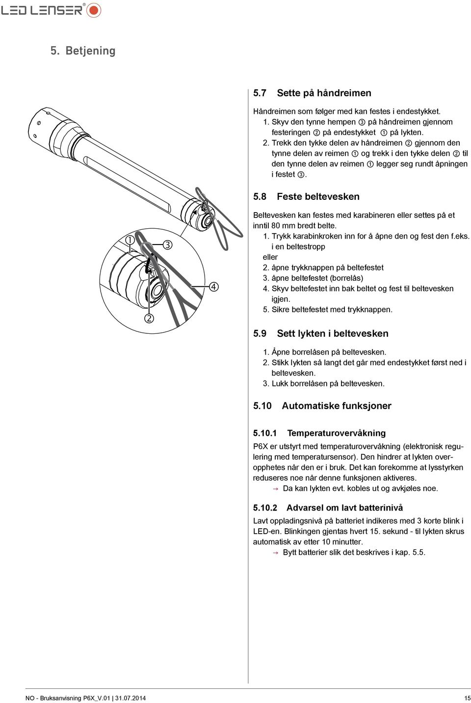 Trekk den tykke delen av håndreimen 2 gjennom den tynne delen av reimen 1 og trekk i den tykke delen 2 til den tynne delen av reimen 1 legger seg rundt åpningen i festet 3. 5.