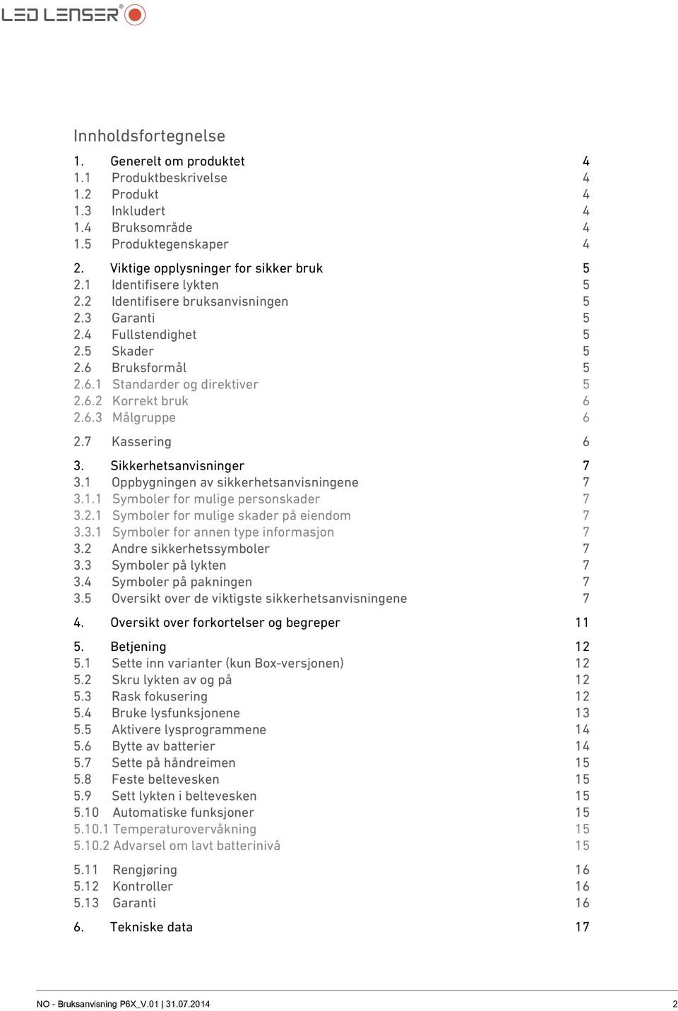 7 Kassering 6 3. Sikkerhetsanvisninger 7 3.1 Oppbygningen av sikkerhetsanvisningene 7 3.1.1 Symboler for mulige personskader 7 3.2.1 Symboler for mulige skader på eiendom 7 3.3.1 Symboler for annen type informasjon 7 3.