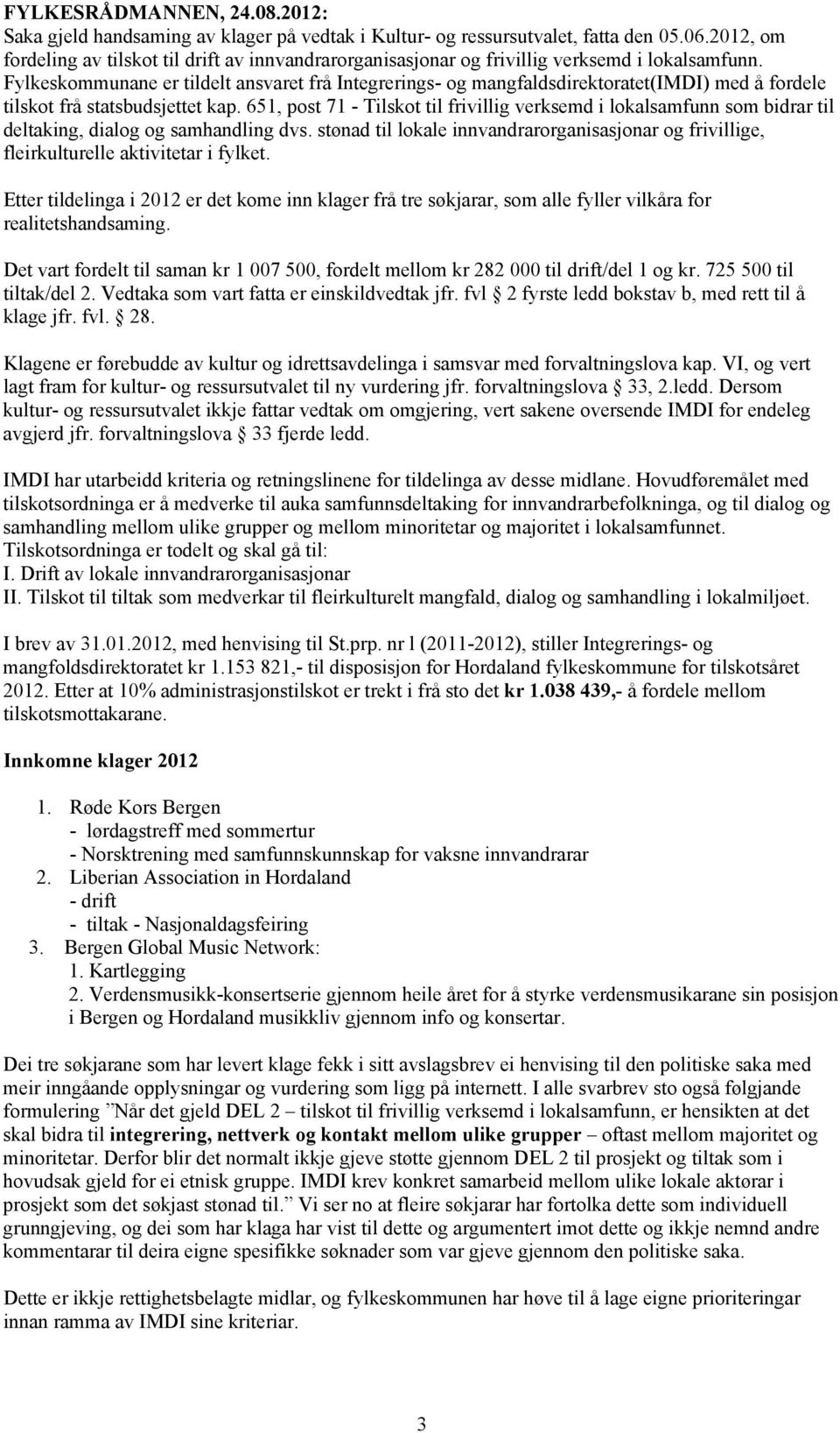 Fylkeskommunane er tildelt ansvaret frå Integrerings- og mangfaldsdirektoratet(imdi) med å fordele tilskot frå statsbudsjettet kap.