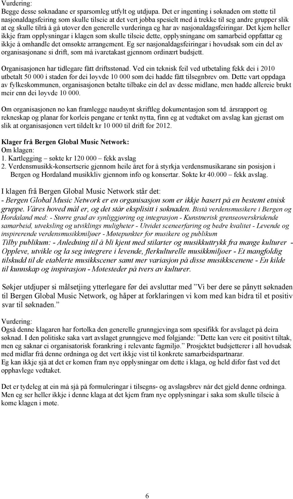 vurderinga eg har av nasjonaldagsfeiringar. Det kjem heller ikkje fram opplysningar i klagen som skulle tilseie dette, opplysningane om samarbeid oppfattar eg ikkje å omhandle det omsøkte arrangement.