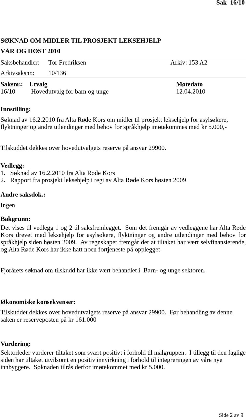 000,- Tilskuddet dekkes over hovedutvalgets reserve på ansvar 29900. Vedlegg: 1. Søknad av 16.2.2010 fra Alta Røde Kors 2.