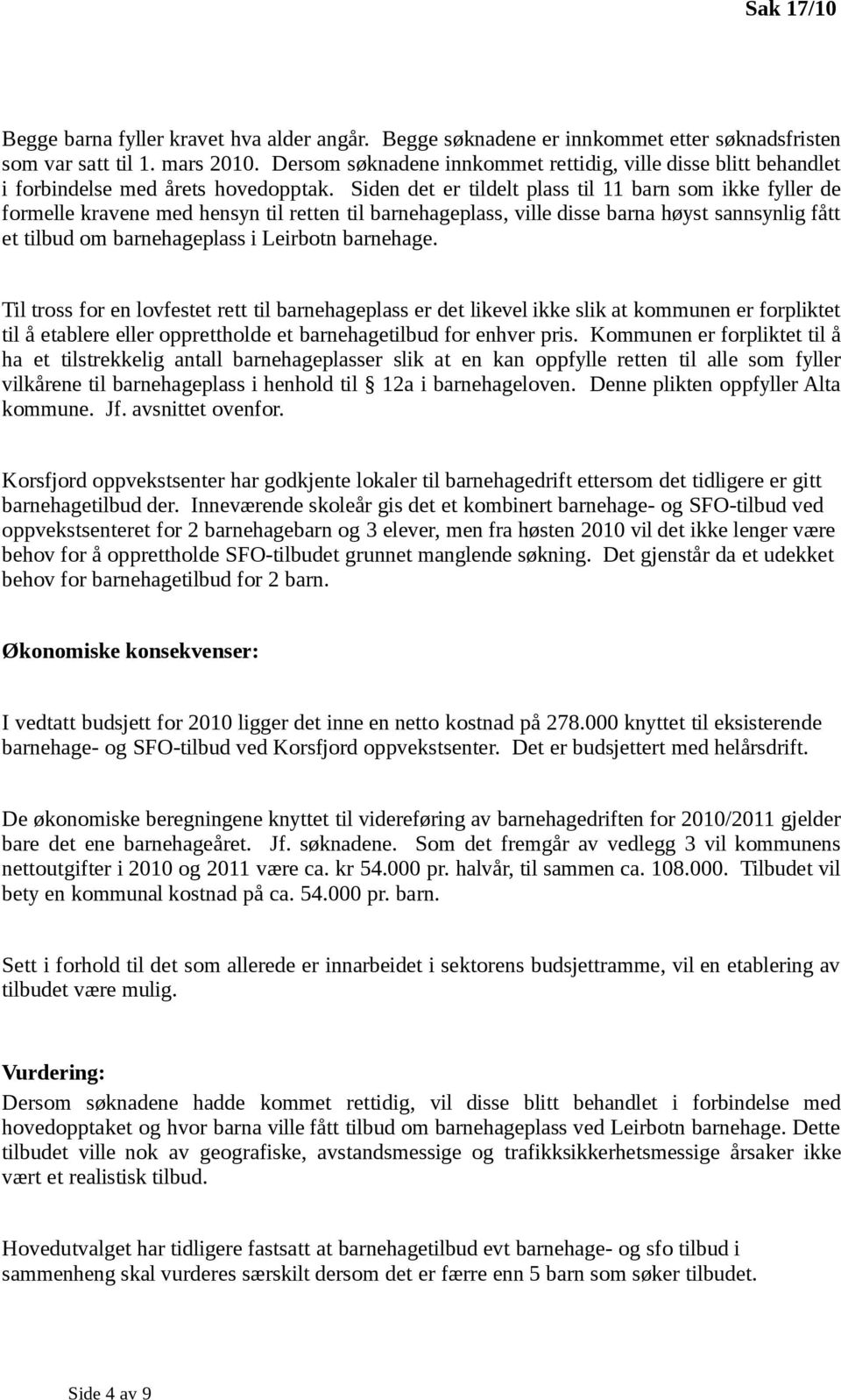 Siden det er tildelt plass til 11 barn som ikke fyller de formelle kravene med hensyn til retten til barnehageplass, ville disse barna høyst sannsynlig fått et tilbud om barnehageplass i Leirbotn