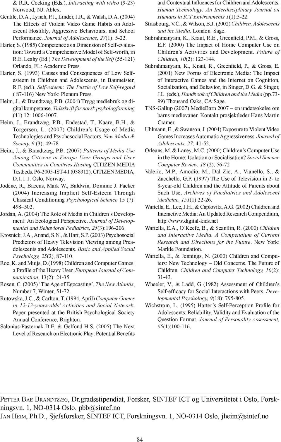 ) The Development of the Self (55-121) Orlando, FL: Academic Press. Harter, S. (1993) Causes and Consequences of Low Selfesteem in Children and Adolescents, in Baumeister, R.F. (ed.