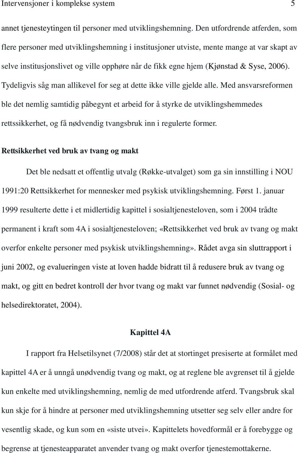 Syse, 2006). Tydeligvis såg man allikevel for seg at dette ikke ville gjelde alle.