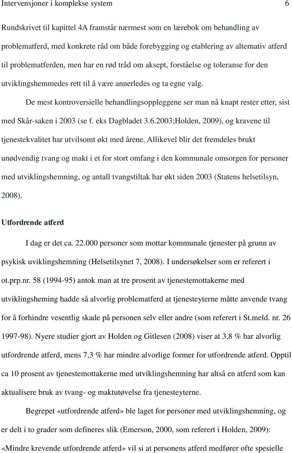 De mest kontroversielle behandlingsoppleggene ser man nå knapt rester etter, sist med Skår-saken i 2003 (se f. eks Dagbladet 3.6.