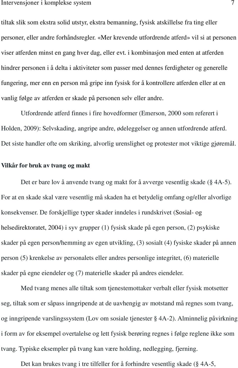 i kombinasjon med enten at atferden hindrer personen i å delta i aktiviteter som passer med dennes ferdigheter og generelle fungering, mer enn en person må gripe inn fysisk for å kontrollere atferden