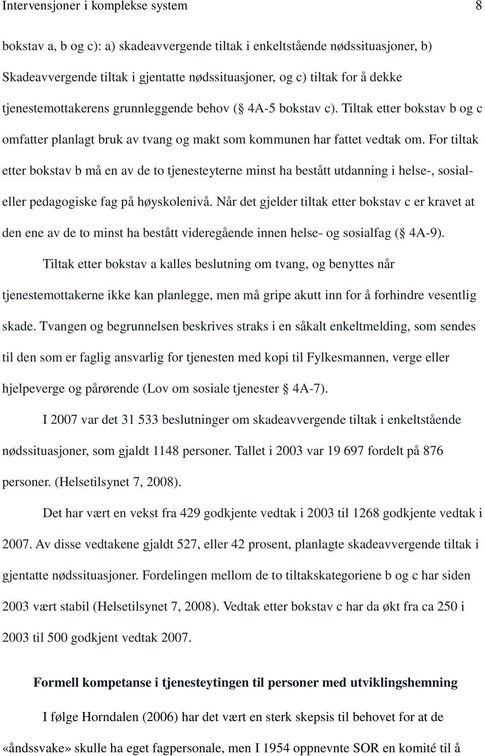 For tiltak etter bokstav b må en av de to tjenesteyterne minst ha bestått utdanning i helse-, sosialeller pedagogiske fag på høyskolenivå.