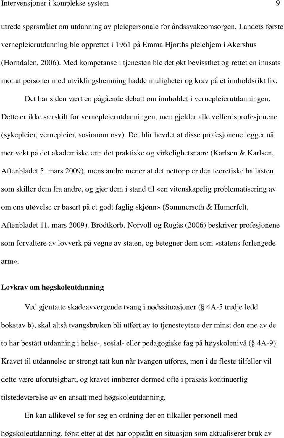 Med kompetanse i tjenesten ble det økt bevissthet og rettet en innsats mot at personer med utviklingshemning hadde muligheter og krav på et innholdsrikt liv.