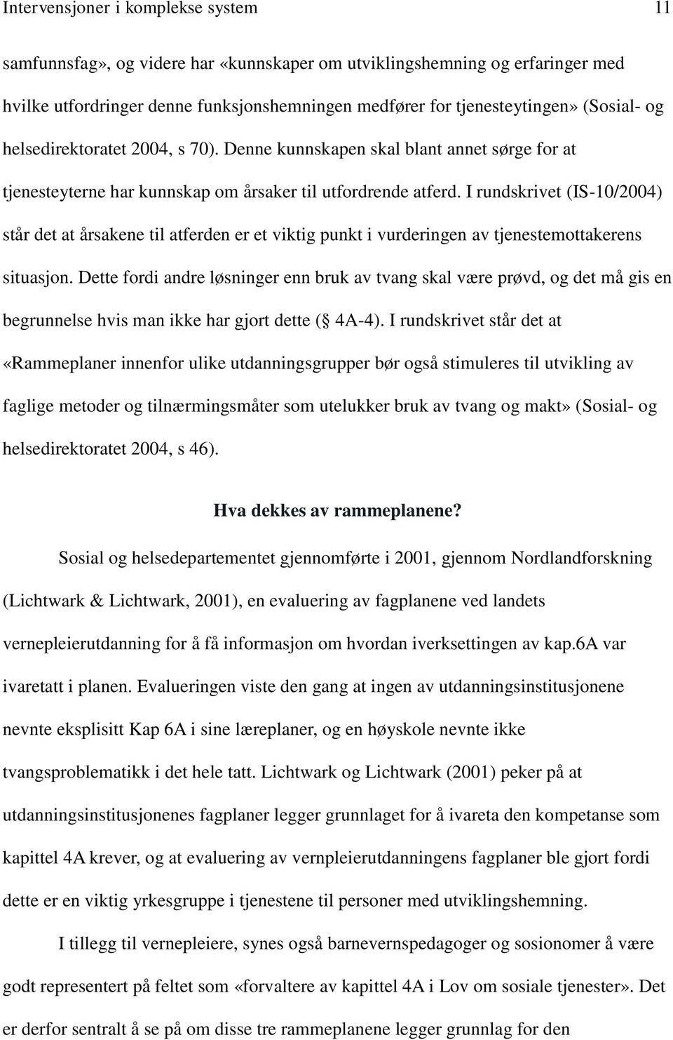 I rundskrivet (IS-10/2004) står det at årsakene til atferden er et viktig punkt i vurderingen av tjenestemottakerens situasjon.