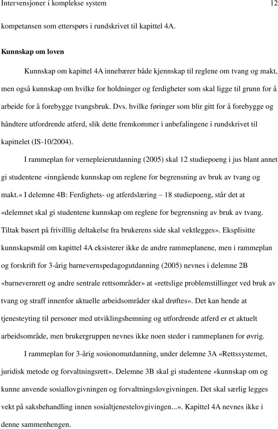 forebygge tvangsbruk. Dvs. hvilke føringer som blir gitt for å forebygge og håndtere utfordrende atferd, slik dette fremkommer i anbefalingene i rundskrivet til kapittelet (IS-10/2004).