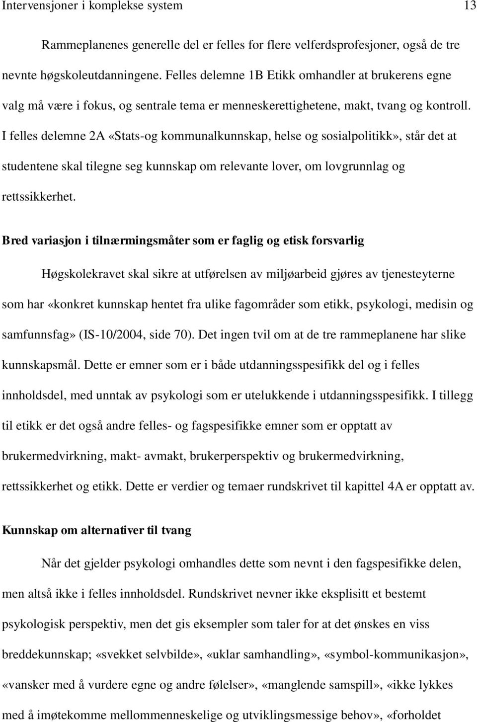 I felles delemne 2A «Stats-og kommunalkunnskap, helse og sosialpolitikk», står det at studentene skal tilegne seg kunnskap om relevante lover, om lovgrunnlag og rettssikkerhet.