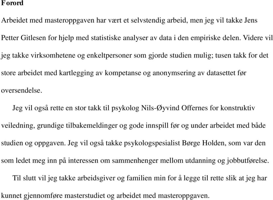 Jeg vil også rette en stor takk til psykolog Nils-Øyvind Offernes for konstruktiv veiledning, grundige tilbakemeldinger og gode innspill før og under arbeidet med både studien og oppgaven.