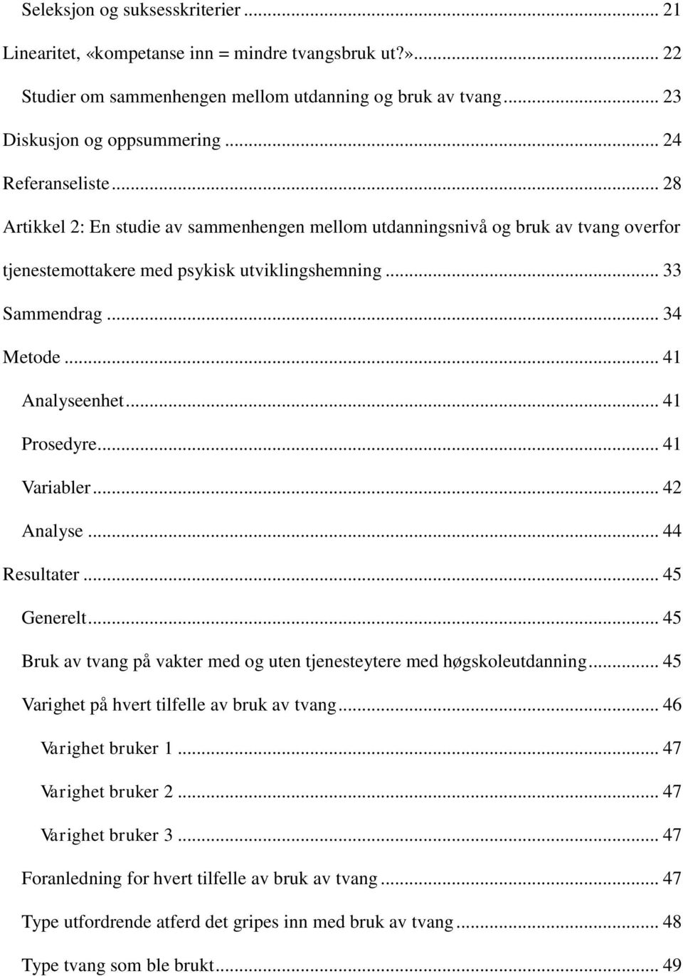 .. 41 Analyseenhet... 41 Prosedyre... 41 Variabler... 42 Analyse... 44 Resultater... 45 Generelt... 45 Bruk av tvang på vakter med og uten tjenesteytere med høgskoleutdanning.