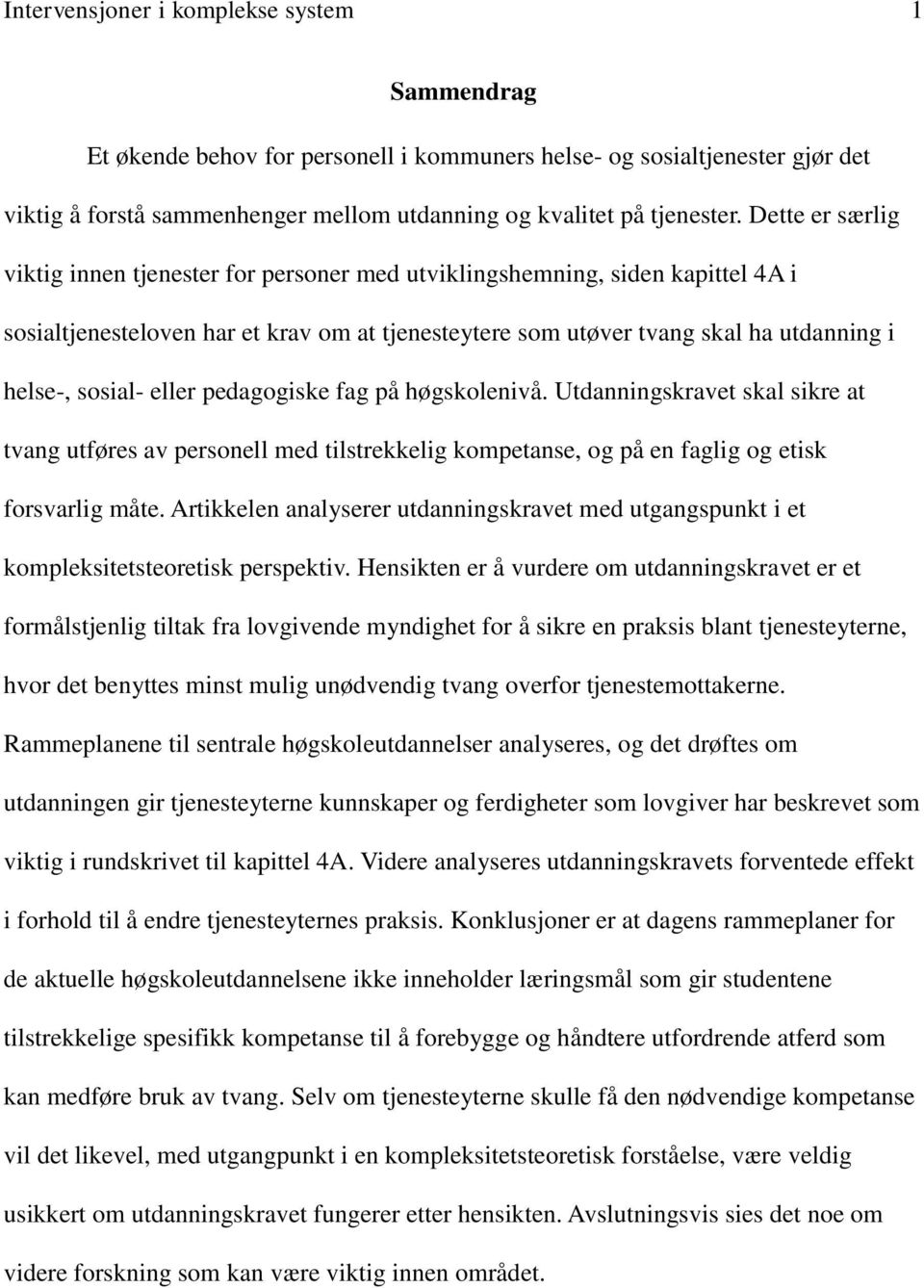 eller pedagogiske fag på høgskolenivå. Utdanningskravet skal sikre at tvang utføres av personell med tilstrekkelig kompetanse, og på en faglig og etisk forsvarlig måte.