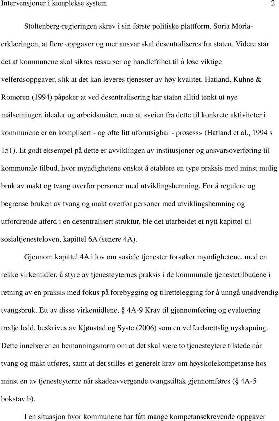 Hatland, Kuhne & Romøren (1994) påpeker at ved desentralisering har staten alltid tenkt ut nye målsetninger, idealer og arbeidsmåter, men at «veien fra dette til konkrete aktiviteter i kommunene er