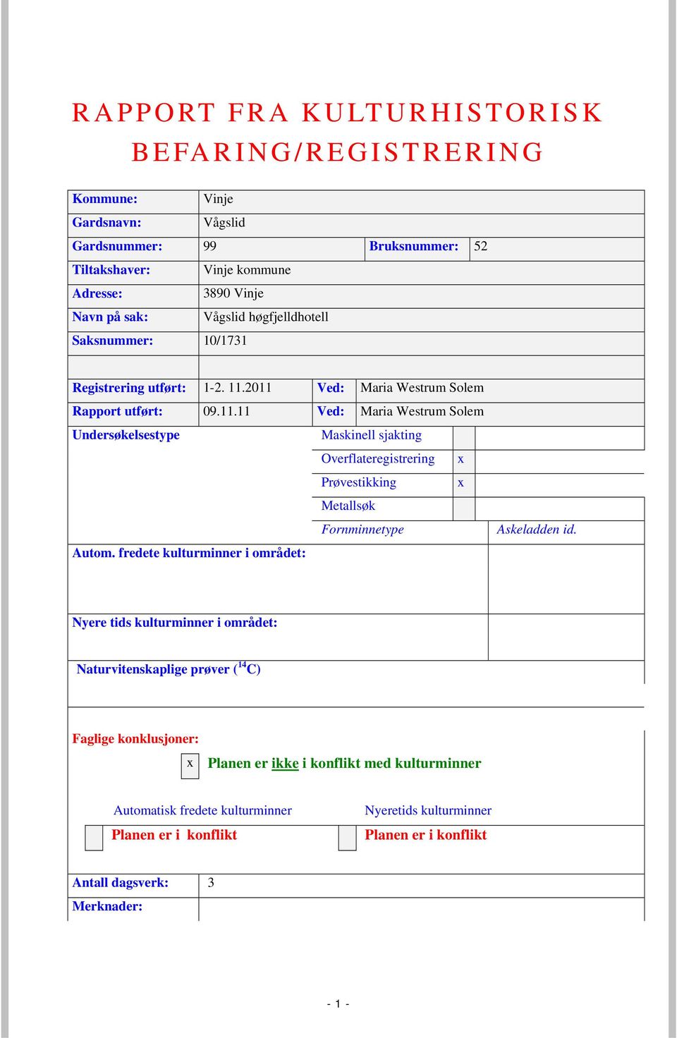 2011 Ved: Maria Westrum Solem Rapport utført: 09.11.11 Ved: Maria Westrum Solem Undersøkelsestype Maskinell sjakting Overflateregistrering x Prøvestikking x Metallsøk Fornminnetype Autom.