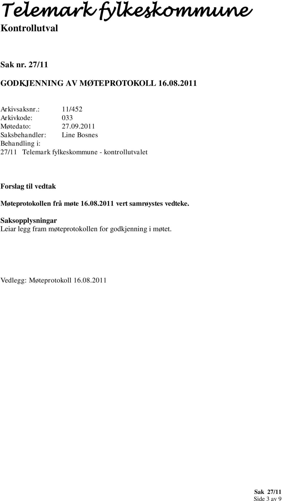 Møteprotokollen frå møte 16.08.2011 vert samrøystes vedteke.