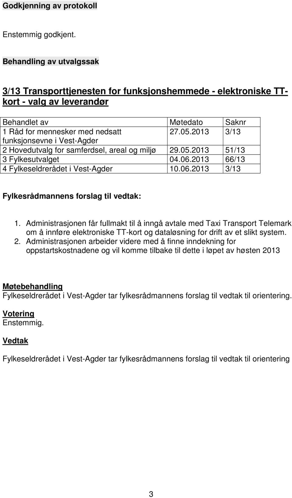 2013 3/13 funksjonsevne i Vest-Agder 2 Hovedutvalg for samferdsel, areal og miljø 29.05.2013 51/13 3 Fylkesutvalget 04.06.2013 66/13 4 Fylkeseldrerådet i Vest-Agder 10.06.2013 3/13 Fylkesrådmannens forslag til vedtak: 1.