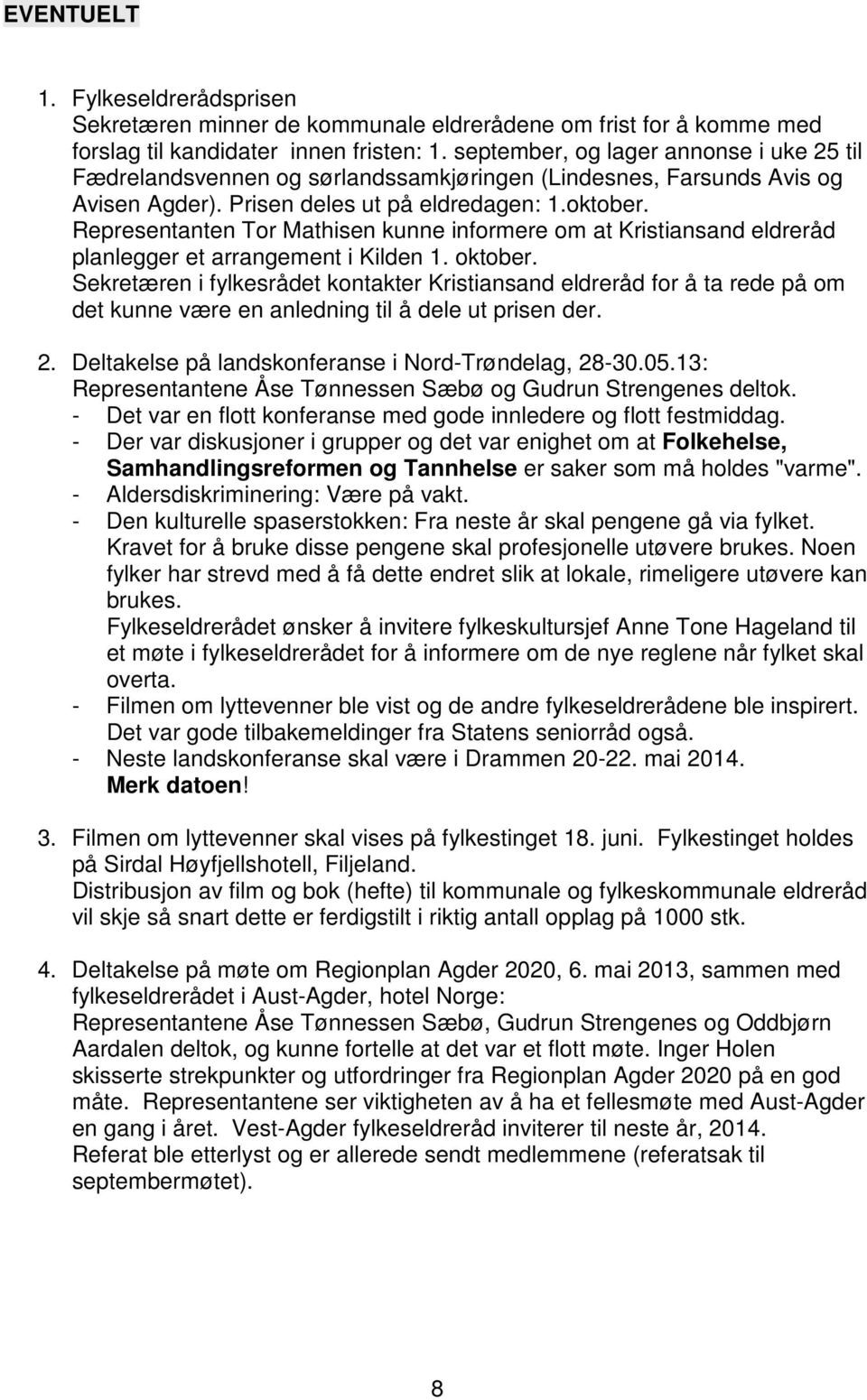 Representanten Tor Mathisen kunne informere om at Kristiansand eldreråd planlegger et arrangement i Kilden 1. oktober.