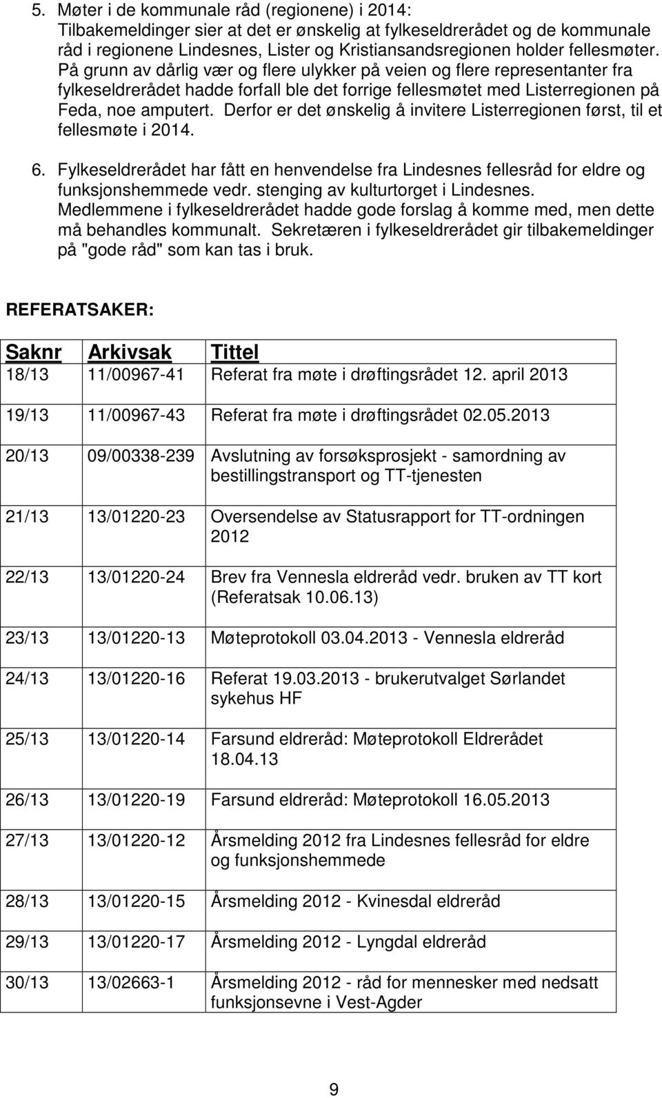 Derfor er det ønskelig å invitere Listerregionen først, til et fellesmøte i 2014. 6. Fylkeseldrerådet har fått en henvendelse fra Lindesnes fellesråd for eldre og funksjonshemmede vedr.