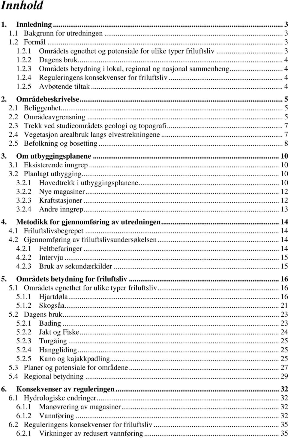 .. 7 2.4 Vegetasjon arealbruk langs elvestrekningene... 7 2.5 Befolkning og bosetting... 8 3. Om utbyggingsplanene... 10 3.1 Eksisterende inngrep... 10 3.2 Planlagt utbygging... 10 3.2.1 Hovedtrekk i utbyggingsplanene.