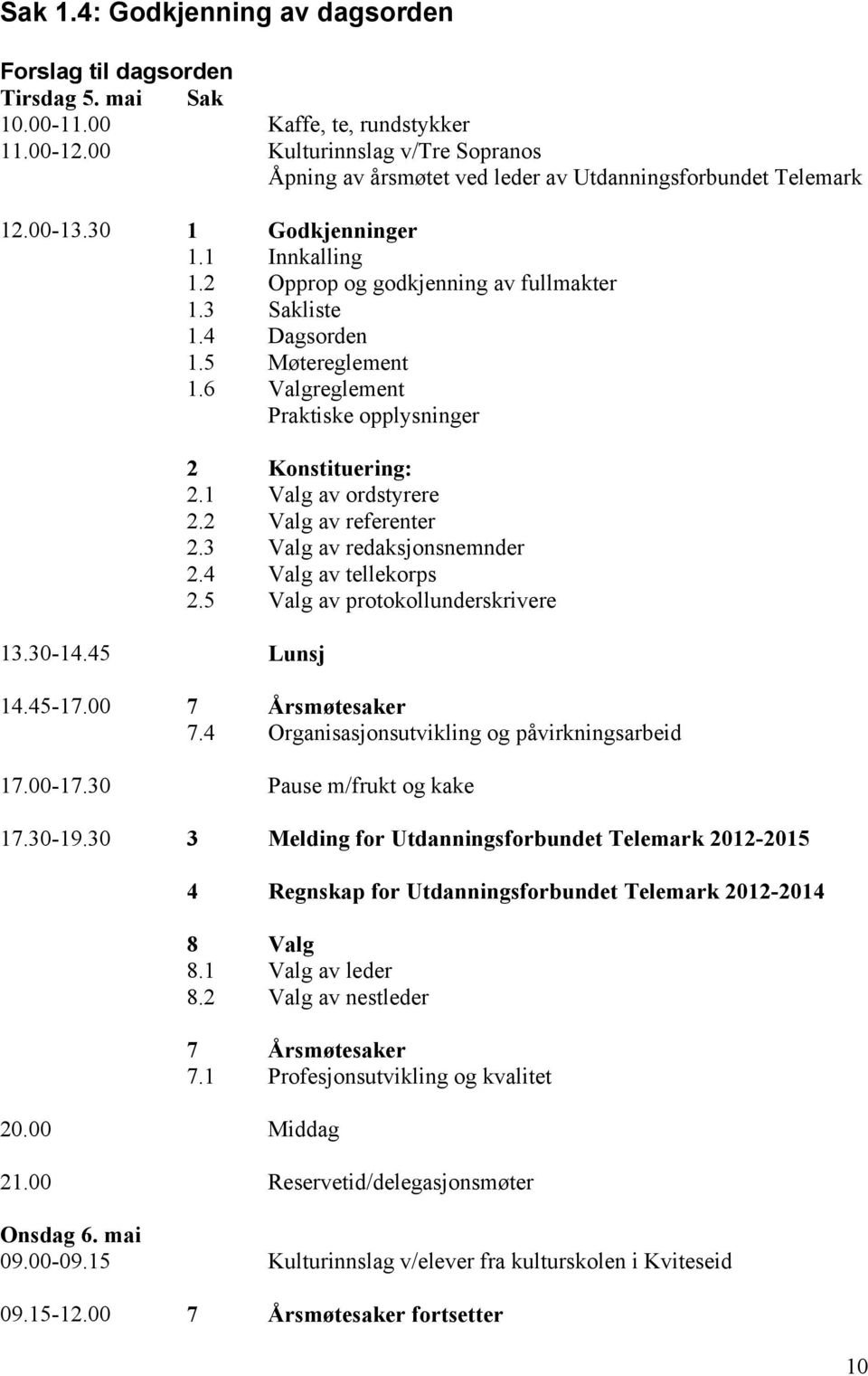 4 Dagsorden 1.5 Møtereglement 1.6 Valgreglement Praktiske opplysninger 13.30-14.45 Lunsj 2 Konstituering: 2.1 Valg av ordstyrere 2.2 Valg av referenter 2.3 Valg av redaksjonsnemnder 2.