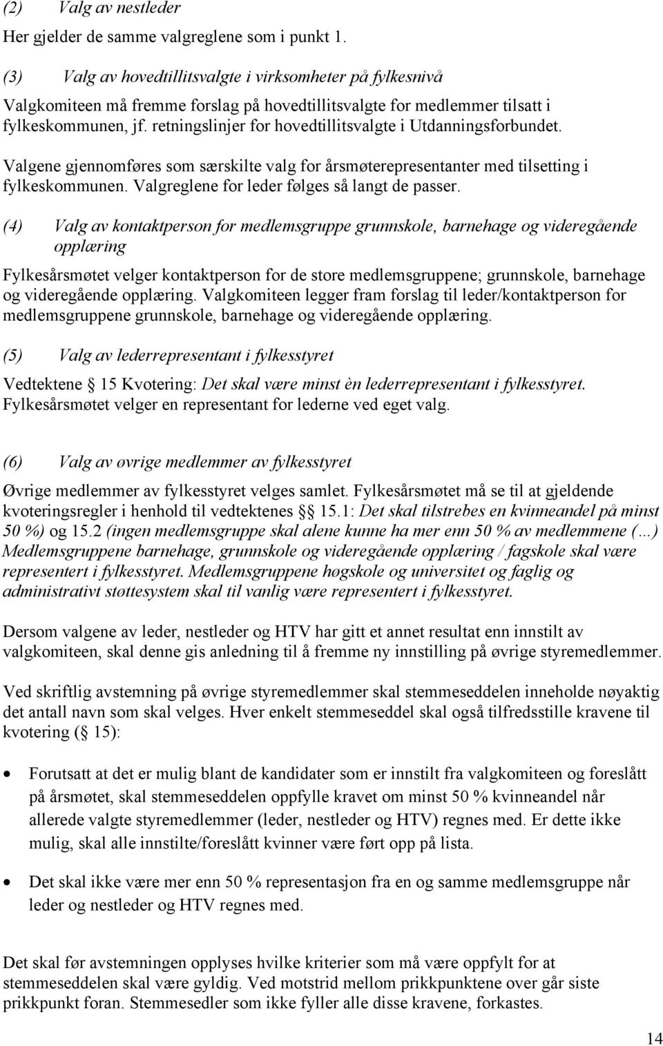 retningslinjer for hovedtillitsvalgte i Utdanningsforbundet. Valgene gjennomføres som særskilte valg for årsmøterepresentanter med tilsetting i fylkeskommunen.