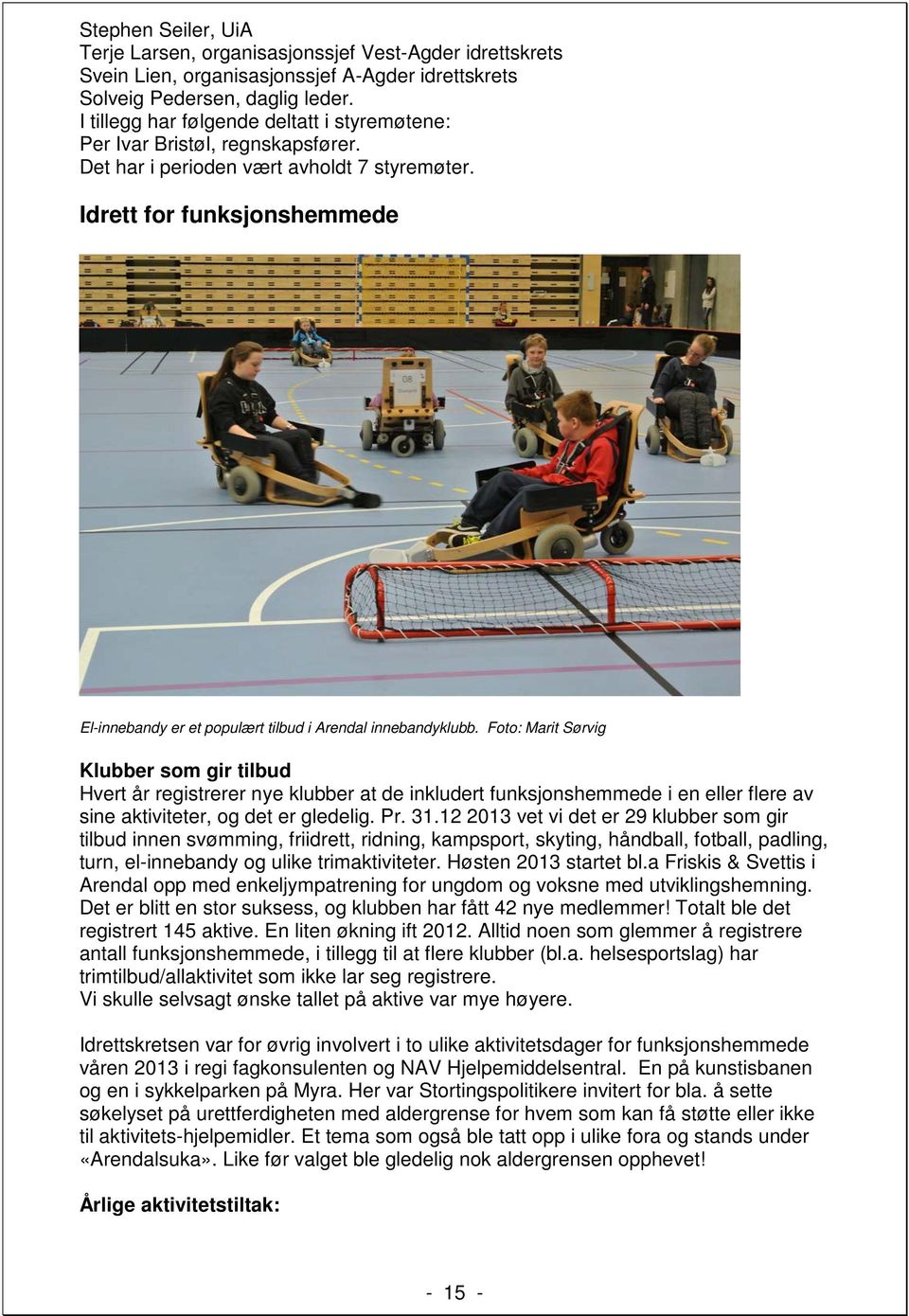 Idrett for funksjonshemmede El-innebandy er et populært tilbud i Arendal innebandyklubb.