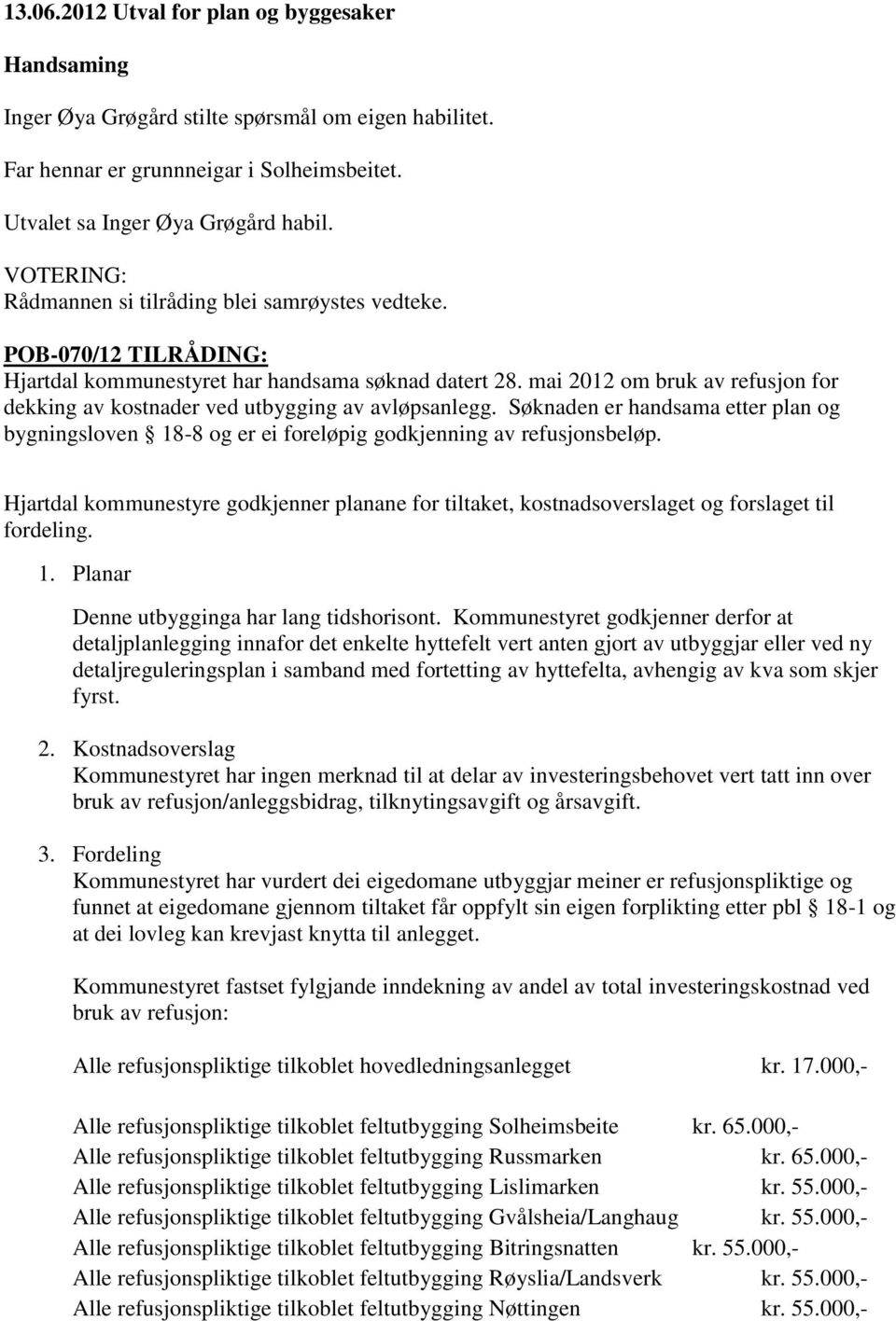 mai 12 om bruk av refusjon for dekking av kostnader ved utbygging av avløpsanlegg. Søknaden er handsama etter plan og bygningsloven 18-8 og er ei foreløpig godkjenning av refusjonsbeløp.