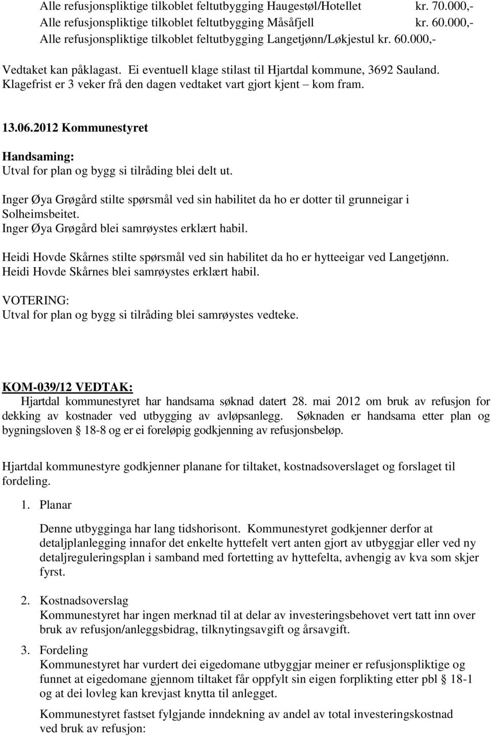 Klagefrist er 3 veker frå den dagen vedtaket vart gjort kjent kom fram. 13.06.12 Kommunestyret Handsaming: Utval for plan og bygg si tilråding blei delt ut.