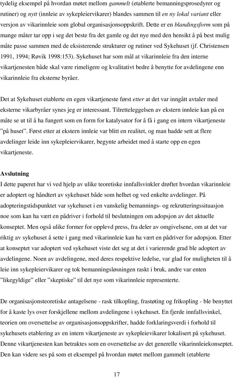 Dette er en blandingsform som på mange måter tar opp i seg det beste fra det gamle og det nye med den hensikt å på best mulig måte passe sammen med de eksisterende strukturer og rutiner ved Sykehuset