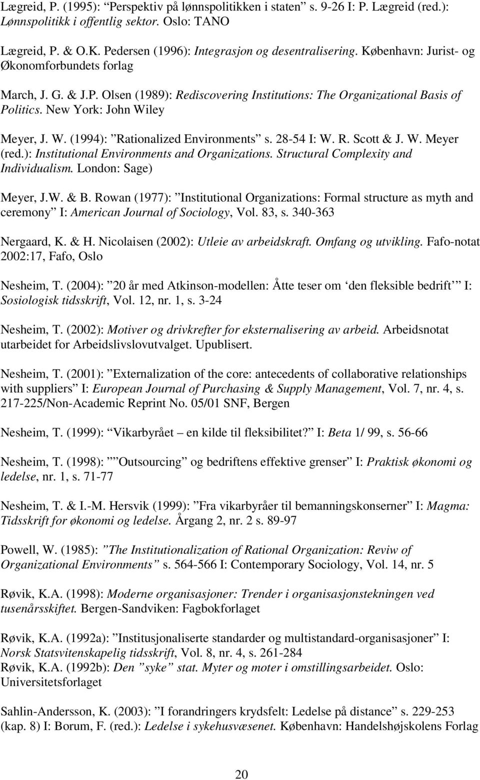 New York: John Wiley Meyer, J. W. (1994): Rationalized Environments s. 28-54 I: W. R. Scott & J. W. Meyer (red.): Institutional Environments and Organizations. Structural Complexity and Individualism.