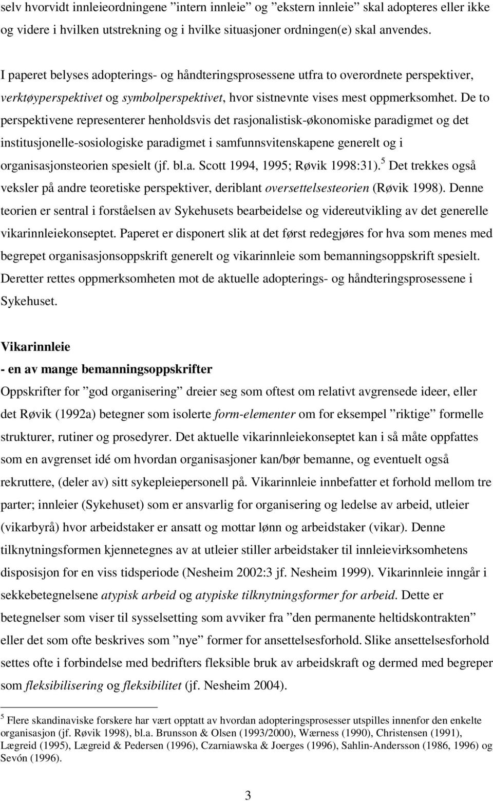 De to perspektivene representerer henholdsvis det rasjonalistisk-økonomiske paradigmet og det institusjonelle-sosiologiske paradigmet i samfunnsvitenskapene generelt og i organisasjonsteorien