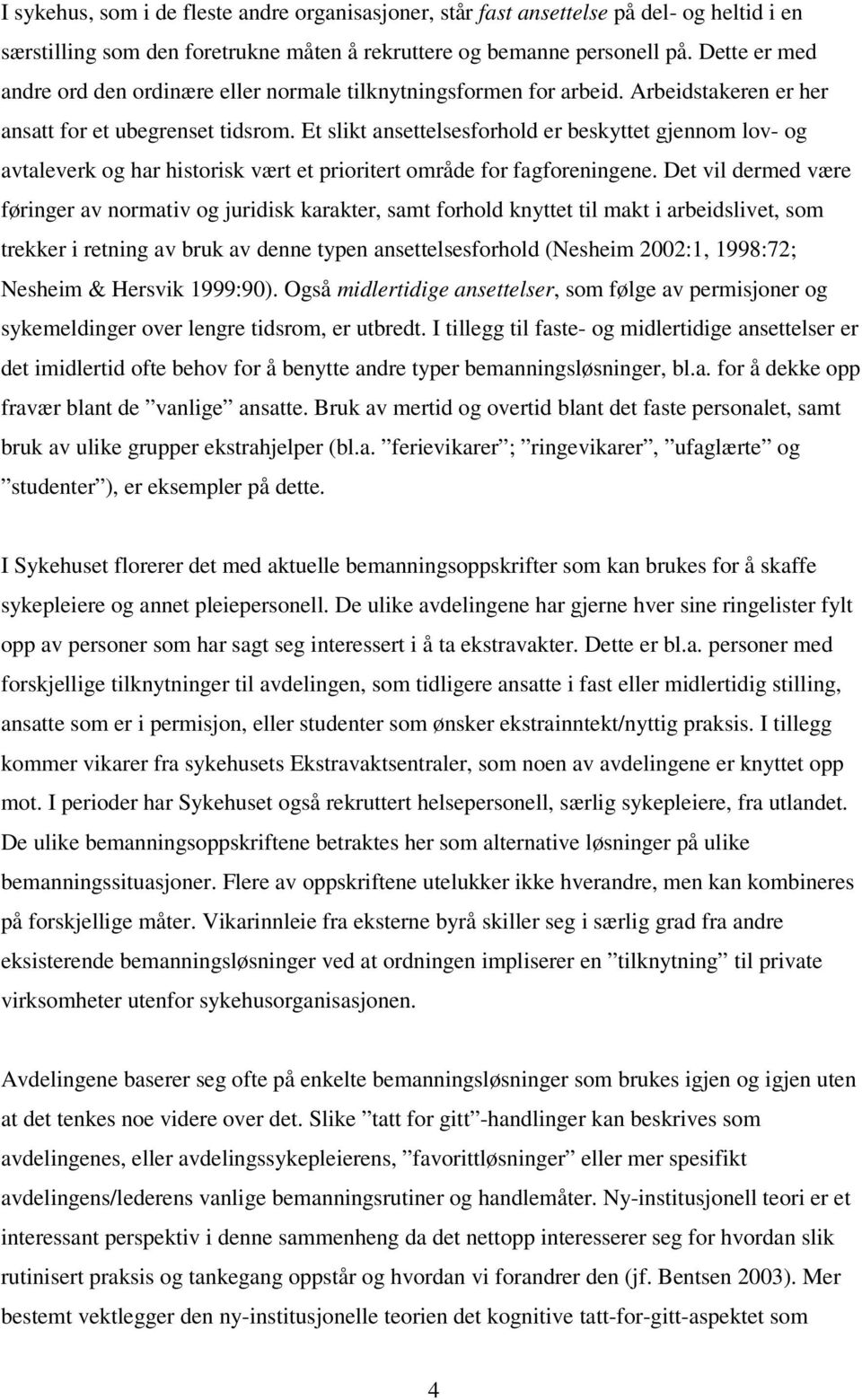 Et slikt ansettelsesforhold er beskyttet gjennom lov- og avtaleverk og har historisk vært et prioritert område for fagforeningene.