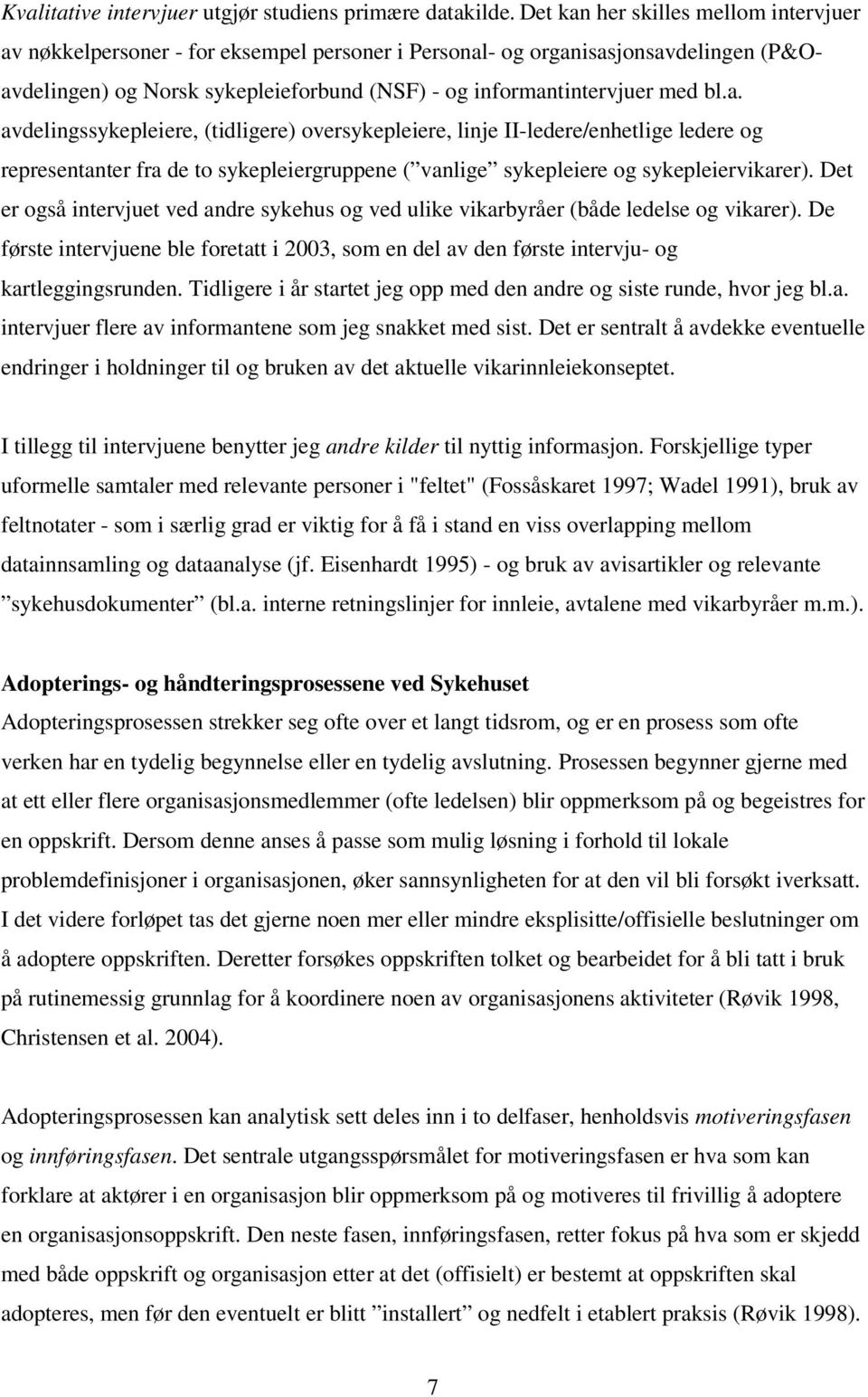 a. avdelingssykepleiere, (tidligere) oversykepleiere, linje II-ledere/enhetlige ledere og representanter fra de to sykepleiergruppene ( vanlige sykepleiere og sykepleiervikarer).