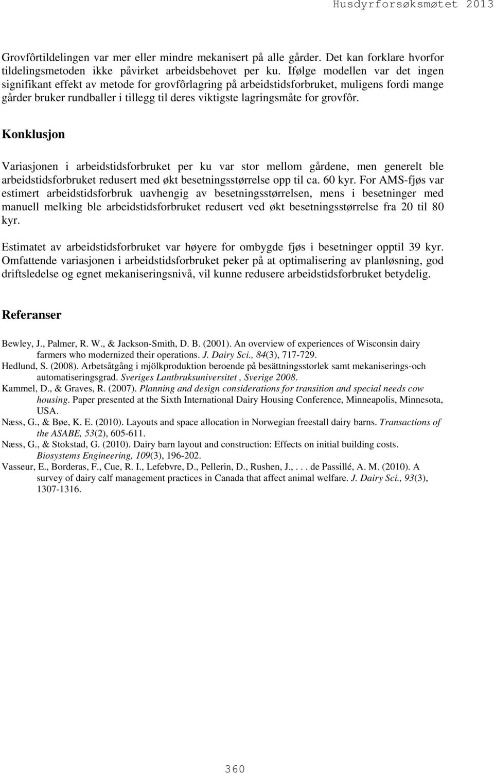 grovfôr. Konklusjon Variasjonen i arbeidstidsforbruket per ku var stor mellom gårdene, men generelt ble arbeidstidsforbruket redusert med økt besetningsstørrelse opp til ca. 60 kyr.