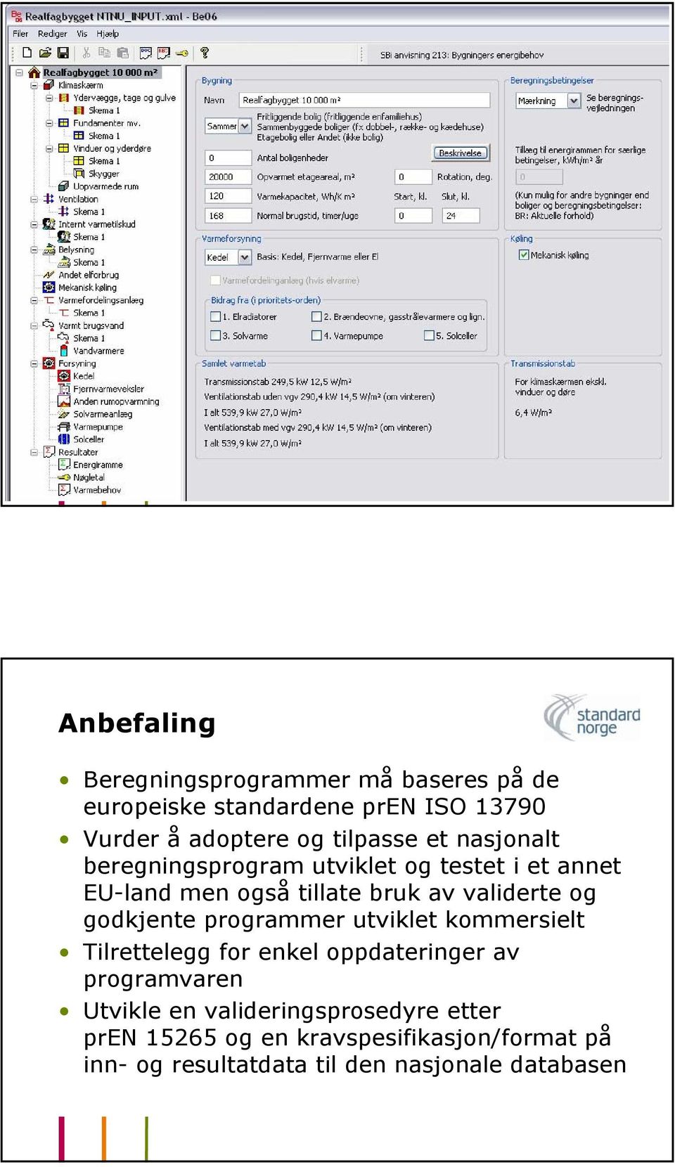 og godkjente programmer utviklet kommersielt Tilrettelegg for enkel oppdateringer av programvaren Utvikle en